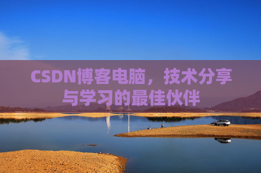 CSDN博客电脑，技术分享与学习的最佳伙伴